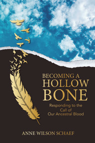 Becoming a Hollow Bone (Responding to the Call of Our Ancestral Blood) by Anne Wilson Schaef, 9781641605113