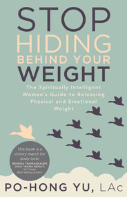 Stop Hiding behind Your Weight (The Spiritually Intelligent Woman's Guide to Releasing Physical and Emotional Weight) by Po-Hong Yu, 9781683092988