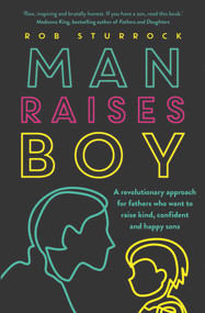 Man Raises Boy (A Revolutionary Approach for Fathers Who Want to Raise Kind, Confident and Happy Sons) by Rob Sturrock, 9781760875213