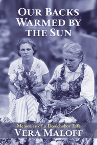 Our Backs Warmed by the Sun (Memories of a Doukhobor Life) by Vera Maloff, 9781773860398