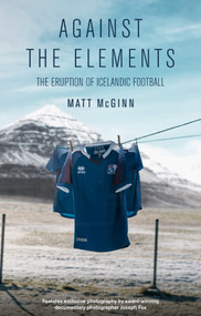 Against the Elements (The Eruption of Icelandic Football) by Matt McGinn, 9781785317200
