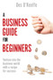A Business Guide for Beginners (Venture Into the Business World with a Recipe for Success) by Des O’Keeffe, 9781789559897