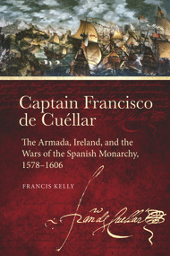 Captain Francisco de Cuéllar (The Armada, Ireland, and the Wars of the Spanish monarchy, 1578-1606) by Francis Kelly, 9781846828751