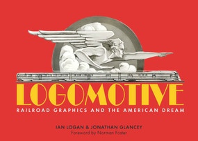 Logomotive (Railroad Graphics and the American Dream) by Jonathan Glancey, Ian Logan, Norman Foster, 9781873329504