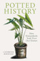 Potted History (How Houseplants Took Over Our Homes) by Catherine Horwood, 9781910258941