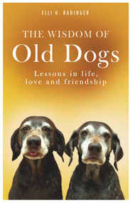 The Wisdom of Old Dogs (Lessons in Life, Love and Friendship) by Elli Radinger, 9781912624904