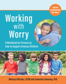 Working with Worry (A Workbook for Parents on How to Support Anxious Children) by Melissa L. Kilbride, Samantha C. Sweeney, 9781945188459