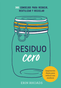 Residuo cero (365 consejos para reducir, reutilizar y reciclar) (Spanish Edition) by Erin Rhoads, 9788416407897