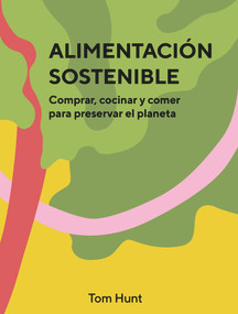 Alimentación sostenible (Comprar, cocinar y comer para preservar el planeta) (Spanish Edition) by Tom Hunt, 9788416407903