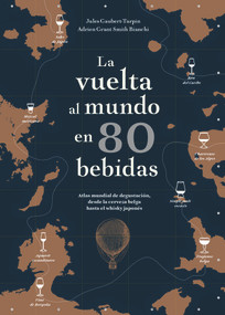 La vuelta al mundo en 80 bebidas (Atlas mundial de degustación, desde la cerveza belga hasta el whisky japonés) (Spanish Edition) by Jules Gaubert-Turpin, Adrien Grant Smith Bianchi, 9788416407910