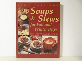 Soups and Stews for Fall and Winter Days: Kid-Pleasing Recipes by Liza Fosburgh, 9781581570137