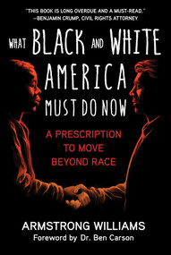 What Black and White America Must Do Now (A Prescription to Move Beyond Race) by Armstrong Williams, Ben Carson, 9781510764224