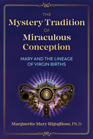 The Mystery Tradition of Miraculous Conception (Mary and the Lineage of Virgin Births) by Marguerite Mary Rigoglioso, 9781591434139