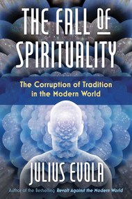 The Fall of Spirituality (The Corruption of Tradition in the Modern World) by Julius Evola, 9781620559772