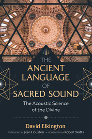 The Ancient Language of Sacred Sound (The Acoustic Science of the Divine) by David Elkington, Jean Houston, Robert Watts, 9781644111659