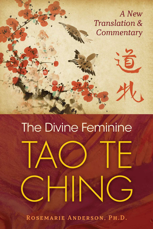 The Divine Feminine Tao Te Ching (A New Translation and Commentary) by Rosemarie Anderson, 9781644112465