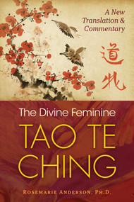 The Divine Feminine Tao Te Ching (A New Translation and Commentary) by Rosemarie Anderson, 9781644112465