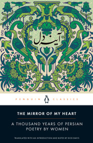 The Mirror of My Heart (A Thousand Years of Persian Poetry by Women) by Dick Davis, Dick Davis, Dick Davis, 9780143135616