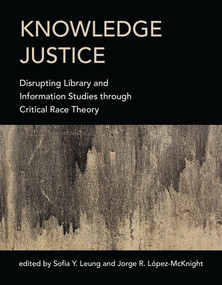 Knowledge Justice (Disrupting Library and Information Studies through Critical Race Theory) by Sofia Y. Leung, Jorge R. Lopez-McKnight, 9780262043502