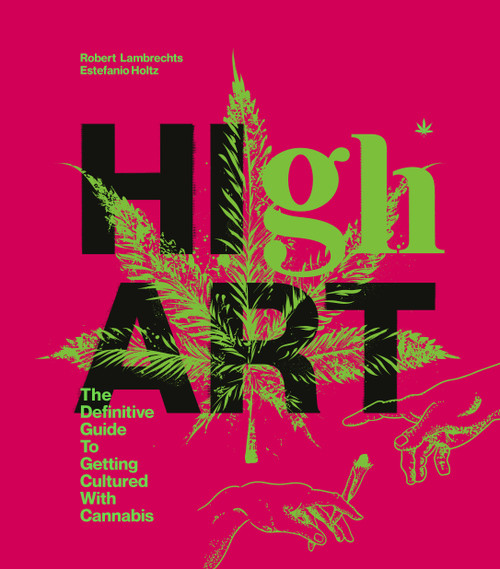 High Art (The Definitive Guide to Getting Cultured with Cannabis) by Robert Lambrechts, Estefanio Holtz, 9780593135778