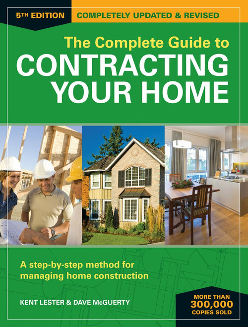 The Complete Guide to Contracting Your Home (A Step-by-Step Method for Managing Home Construction) by Kent Lester, Dave McGuerty, 9781440346019