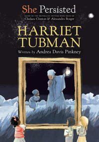 She Persisted: Harriet Tubman by Andrea Davis Pinkney, Chelsea Clinton, Alexandra Boiger, Gillian Flint, 9780593115664