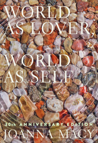World as Lover, World as Self: 30th Anniversary Edition (Courage for Global Justice and Planetary Renewal) by Joanna Macy, Stephanie Kaza, Joan Halifax, Thich Nhat Hanh, 9781946764843