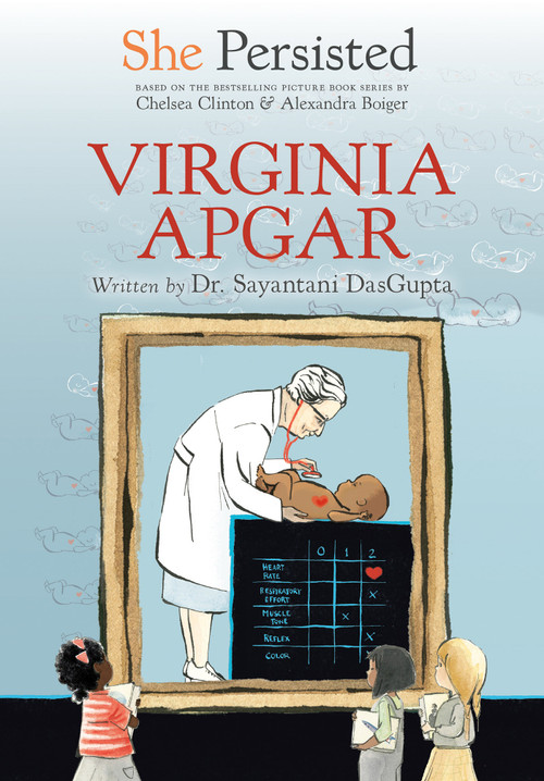 She Persisted: Virginia Apgar by Sayantani DasGupta, Chelsea Clinton, Alexandra Boiger, Gillian Flint, 9780593115770