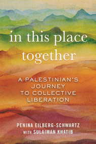 In This Place Together (A Palestinian's Journey to Collective Liberation) by Penina Eilberg-Schwartz, Sulaiman Khatib, 9780807046821