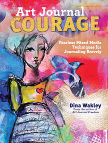 Art Journal Courage (Fearless Mixed Media Techniques for Journaling Bravely) by Dina Wakley, 9781440333705