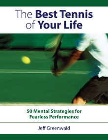 The Best Tennis of Your Life (50 Mental Strategies For Fearless Performance) by Jeff Greenwald, 9781558708440