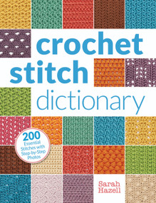 Crochet Stitch Dictionary (200 Essential Stitches with Step-by-Step Photos) by Sarah Hazell, 9781620331293