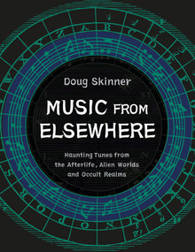 Music from Elsewhere (Haunting Tunes from the Afterlife, Alien Worlds and Occult Realms) by Doug Skinner, 9781913689216