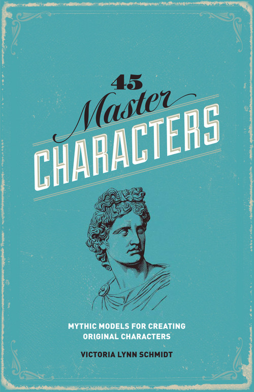 45 Master Characters, Revised Edition (Mythic Models for Creating Original Characters) by Victoria Lynn Schmidt, 9781599635347