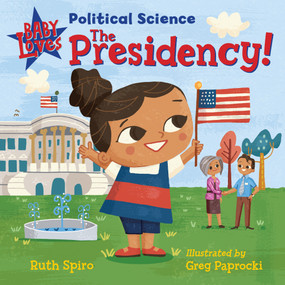 Baby Loves Political Science: The Presidency! by Ruth Spiro, Greg Paprocki, 9781623542351