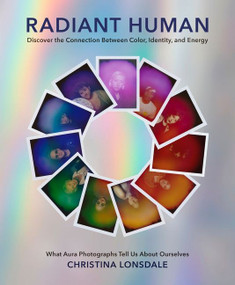 Radiant Human (Discover the Connection Between Color, Identity, and Energy) by Christina Lonsdale, 9780062877154