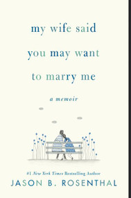 My Wife Said You May Want to Marry Me (A Memoir) - 9780062940612 by Jason B. Rosenthal, 9780062940612