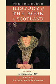The Edinburgh History of the Book in Scotland, Volume 1 (Medieval to 1707) by Alastair Mann, Sally Mapstone, 9780748625048