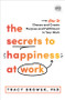 The Secrets to Happiness at Work (How to Choose and Create Purpose and Fulfillment in Your Work) by Tracy Brower, 9781728230894