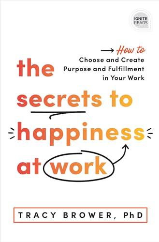 The Secrets to Happiness at Work (How to Choose and Create Purpose and Fulfillment in Your Work) by Tracy Brower PhD, 9781728230894