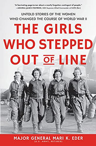 The Girls Who Stepped Out of Line (Untold Stories of the Women Who Changed the Course of World War II) by Maj. Gen. Mari K. Eder, 9781728230924