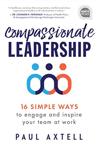 Compassionate Leadership (16 Simple Ways to Engage and Inspire Your Team at Work) by Paul Axtell, 9781728234762