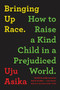 Bringing Up Race (How to Raise a Kind Child in a Prejudiced World) by Uju Asika, 9781728238562