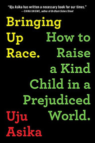 Bringing Up Race (How to Raise a Kind Child in a Prejudiced World) by Uju Asika, 9781728238562