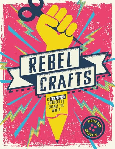 Rebel Crafts (Fifteen craftivism projects to change the world) by Hester van Overbeek, 9781787395664