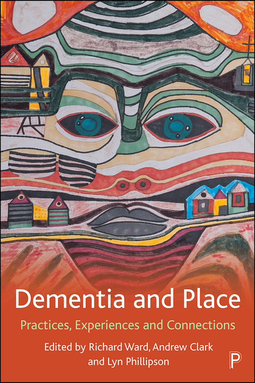 Dementia and Place (Practices, Experiences and Connections) by Richard Ward, Andrew Clark, Lyn Phillipson, 9781447349020