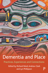 Dementia and Place (Practices, Experiences and Connections) by Stephen Page, Joanne Connell, Dennis Frost, Chris Brennan-Horley, Elaine Wiersma, Eric Macnaughton, Alison Phinney, Louisa Smith, Lynda Henderson, Atiya Mahmood, Habib Chaudhury, Kishore Seetharaman, Wendy Mitchell, Ingrid Hellström, Agneta  Kullberg, Elzana Odzakovic, Anna Brorsson, Kirstein Rummery, Elzana Odzakovic, Kainde Manji, Agneta Kullberg, John Keady, Sarah Campbell, Richard Ward, Andrew Clark, Lyn Phillipson, 9781447349020