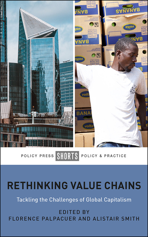 Rethinking Value Chains (Tackling the Challenges of Global Capitalism) by Eloïse Maulet, Christophe Alliot, Marilyn Croser, Jappe Eckhardt, Louise Curran, Stefano Ponte, Clair Quentin, Liam Campling, Martin Hess, Florence Palpacuer, Alistair Smith, 9781447359173