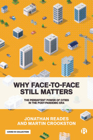 Why Face-to-Face Still Matters (The Persistent Power of Cities in the Post-Pandemic Era) by Jonathan Reades, Martin Crookston, 9781529216004