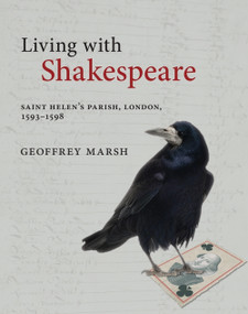 Living with Shakespeare (Saint Helen's Parish, London, 1593-1598) by Geoffrey Marsh, 9781474479721